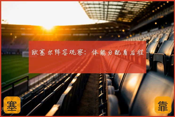 欧塞尔阵容观察:体能分配看后程