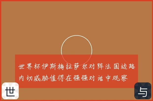 世界杯伊斯梅拉萨尔对阵法国边路内切威胁值得在强强对话中观察